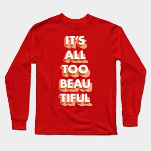 Its all Too Beautiful Long Sleeve T-Shirt